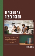 Teacher as Researcher: Becoming Familiar with Educational Research to Connect Theory to Practice 147586230X Book Cover