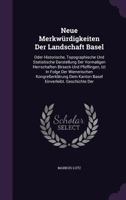 Neue Merkwürdigkeiten Der Landschaft Basel: Oder Historische, Topographische Und Statistische Darstellung Der Vormaligen Herrschaften Birseck Und ... Kanton Basel Einverleibt. Geschichte Der... 1274734010 Book Cover