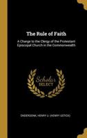 The Rule of Faith: A Charge to the Clergy of the Protestant Episcopal Church in the Commonwealth 0526568453 Book Cover