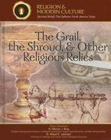 The Grail, the Shroud, And Other Religious Relics: Secrets & Ancient Mysteries (Religion and Modern Culture: Spiritual Beliefs That Influence North America ... Beliefs That Influence North America Tod 1590849787 Book Cover