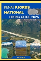 KENAI FJORDS NATIONAL PARK HIKING GUIDE 2025 (The Ultimate Guide,Luxury, Adventure, Around Global) B0F742ZF7F Book Cover