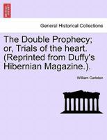 The Double Prophecy; or, Trials of the heart. (Reprinted from Duffy's Hibernian Magazine.). Vol. I. 1241365369 Book Cover