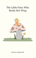 The Little Fairy Who Broke Her Wing 1739430301 Book Cover