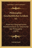 Philosophie-Geschichtliches Lexikon V1: Historisch-Biographisches Handworterbuch Zur Geschichte Der Philosophie (1879) 1167727827 Book Cover