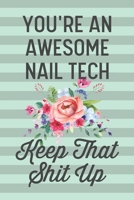 You're an Awesome Nail Tech Keep That Shit Up: Funny Joke Blank Lined Journal Notebook Gift for Nail Technicians Technology Salon Owner Artist Thank You Appreciation 1674870876 Book Cover