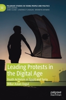 Leading Protests in the Digital Age: Youth Activism in Egypt and Syria (Palgrave Studies in Young People and Politics) 3030254526 Book Cover