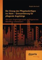 Der Einzug Des Pflegebedurftigen Ins Heim - Grenzerfahrung Fur Pflegende Angehorige: Wie Kann Angehorigenarbeit in Pflegeheimen Betroffene Unterstutze 3954255863 Book Cover