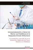 Inmunomodulación y Cáncer de Mama: Los Probióticos en la Respuesta Inmune Antitumoral: El Lactobacillus casei CRL 431 en la Prevención y Reducción del Tumor Mamario y su Metástasis (Spanish Edition) 9999340423 Book Cover
