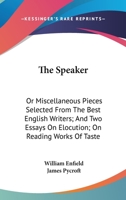 The Speaker: Or Miscellaneous Pieces Selected From The Best English Writers; And Two Essays On Elocution; On Reading Works Of Taste 0548315280 Book Cover