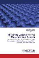 III-Nitride Optoelectronic Materials and Devices: Characterization, Metal-semiconductor- metal Photodetectors MSM PD, Solar cells, and Multi-Quantum well laser diodes LDs 3659351059 Book Cover