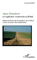 Jean Chambrin un ingénieur rouennais au Brésil: Mésaventures de l'inventeur du moteur à eau au pays des betteraves (French Edition) 2343077568 Book Cover
