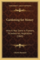 Gardening for Money: How It Was Done in Flowers, Strawberries, Vegetables 1166611450 Book Cover
