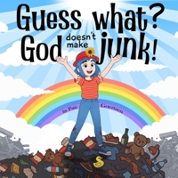 Guess What?: God Doesn’t Make Junk! 1069672610 Book Cover