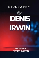 BIOGRAPHY OF DENIS IRWIN B0DTYMC8G8 Book Cover