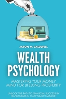 Wealth Psychology: Mastering Your Money Mind for Lifelong Prosperity: Unlock the Path to Financial Success by Transforming Your Wealth Mindset B0FJFPZHNM Book Cover