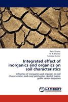 Integrated effect of inorganics and organics on soil characteristics: Influence of inorganics and organics on soil characteristics and crop yield under rainfed maize-gobhi sarson sequence 3848484366 Book Cover