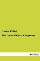 The Loves of Great Composers 1500484717 Book Cover