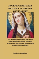 NOVENE-GEBETE ZUR HEILIGEN ELISABETH VON UNGARN: Ein Andachts Leitfaden zur Suche nach göttlicher Gnade, Heilung, Schutz und spirituellen Segen durch Glauben und Fürbitte (German Edition) B0H7L38ZBX Book Cover