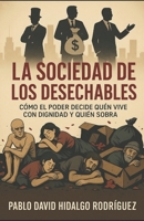 La sociedad de los desechables: Cómo el poder decide quién vive con dignidad y quién sobra (Spanish Edition) B0FQLCRL21 Book Cover