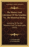 The History And Literature Of The Israelites V1, The Historical Books: According To The Old Testament And The Apocrypha 1164207113 Book Cover