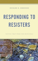 Responding to Resistors: Tactics That Work for Principals 1475859880 Book Cover