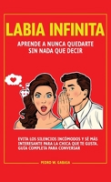 Labia Infinita: Aprende a nunca quedarte sin nada que decir. Evita los silencios incómodos y sé más interesante para la chica que te gusta. Guía completa para conversar 9198803697 Book Cover