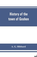 History of the Town of Goshen, Connecticut, With Genealogies and Biographies Based Upon the Records of Deacon Lewis Mills Norton, 1897 9353861357 Book Cover