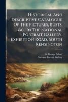 Historical and Descriptive Catalogue of the Pictures, Busts, &C., in the National Portrait Gallery, Exhibition Road, South Kensington 1178887340 Book Cover
