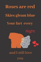 Roses are red Skies gleam blue Your fart every Night and I still love you: Funny Valentines Day Gift Lined Journal. for Birthday and for girlfriend or wife (Valentine's Day Gift for girl) 1660177588 Book Cover