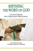 Birthing the Word of God: A Little Book on Christian Preaching 1733545743 Book Cover
