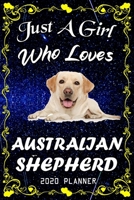Just A Girl Who Loves Australian Shepherd 2020 Planner: Australian Shepherd Notebook Daily Planner - Blank Wide Ruled Paper Personal Organizer Perfect Gifts for Women, Girls and Kids, 6x9 Inch 366 Whi 167618872X Book Cover