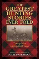 The Greatest Hunting Stories Ever Told: Twenty-Nine Unforgettable Tales (Greatest)