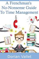 A Frenchman's No-Nonsense Guide To Time Management B01M0XQTXH Book Cover