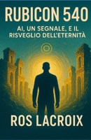 Rubicon 540: AI, un segnale, e il risveglio dell'eternità (Italian Edition) B0F5W3Y4ZV Book Cover