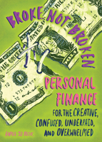 Broke, Not Broken : Personal Finance for the Creative, Confused, Underpaid, and Overwhelmed 1621066843 Book Cover