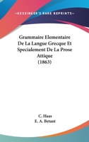 Grammaire Elementaire De La Langue Grecque Et Specialement De La Prose Attique (1863) 1168424208 Book Cover