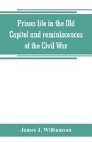 Prison life in the Old Capitol and reminiscences of the Civil War 9389265886 Book Cover