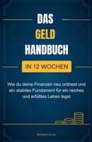 Das Geldhandbuch: Wie du in 12 Wochen deine Finanzen neu ordnest und ein stabiles Fundament für ein reiches und erfülltes Leben legst (German Edition) B0FJ5V9GZT Book Cover