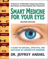 Smart Medicine For Your Eyes, Second Edition: A Guide to Natural, Effective, and Safe Relief of Common Eye Disorders 0757005233 Book Cover