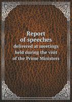 Report of Speeches Delivered at Meetings Held During the Visit of the Prime Ministers 5518704321 Book Cover
