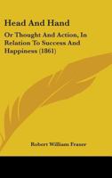 Head and Hand or Thought and Action in Relation to Success and Happiness 1436867150 Book Cover