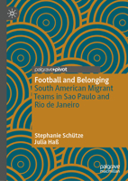 Football and Belonging: South American Migrant Teams in Sao Paulo and Rio de Janeiro 3032379881 Book Cover