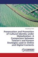 Preservation and Promotion of Cultural Identity Under Globalization: A Comparison Between Taiwan's and Korean Strategies Used in Online and Digital Co 3659430854 Book Cover