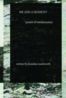 Me and A Moment: poems of transformation 0996864830 Book Cover