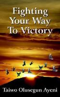 Fighting Your Way To Victory: Principles of Victory Over Stubborn Problems 1425923356 Book Cover