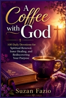 A Coffee with God: 100 Daily Devotions for Spiritual Renewal, Inner Healing, and Rediscovering Your Purpose B0H9DYSVFP Book Cover