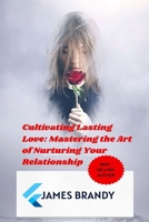 Cultivating Lasting Love: Mastering the Art of Nurturing Your Relationship": Nurturing Bonds, Strengthening Hearts: Unlocking the Secrets to a Lasting and Fulfilling Partnership B0CPCNM5MY Book Cover