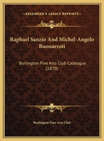 Raphael Sanzio And Michel-Angelo Buonarroti: Burlington Fine Arts Club Catalogue (1870) 1014586224 Book Cover