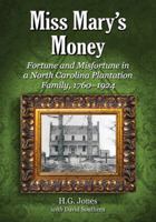 Miss Mary's Money: Fortune and Misfortune in a North Carolina Plantation Family, 1760-1924 0786496622 Book Cover