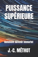 PUISSANCE SUPÉRIEURE: Comment devenir Immortel (French Edition) B0CNHQQGTL Book Cover